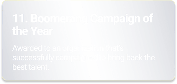 Boomerang Campaign of the Year - Awarded to an organization that’s successfully campaigned to bring back the best talent.