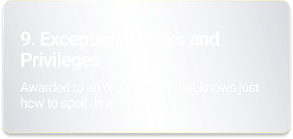Exceptional Perks and Privileges - Awarded to an organization that knows just how to spoil its alumni.